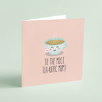 To the Most Tea-riffic Mum! Greeting card