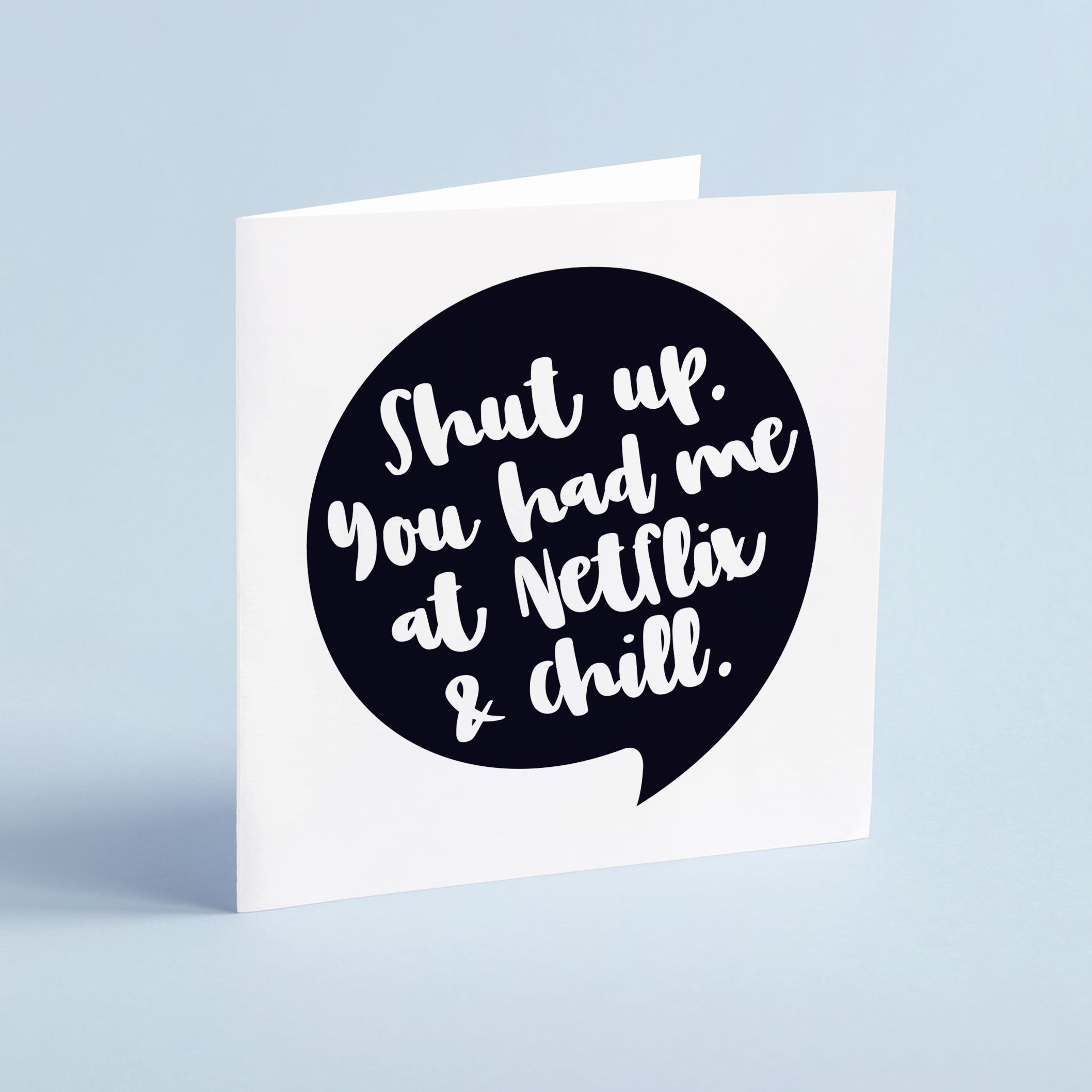 Shut up. You had me at Netflix & chill - Greeting card
